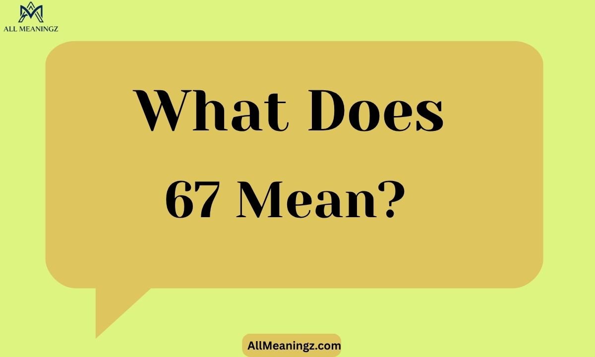 What Does 67 Mean